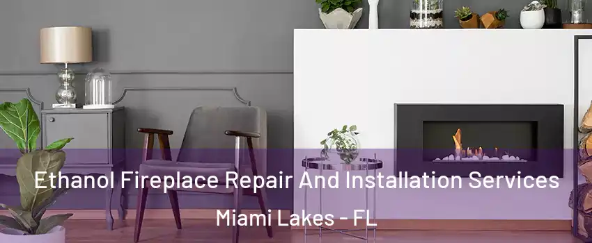  Ethanol Fireplace Repair And Installation Services Miami Lakes - FL