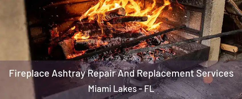  Fireplace Ashtray Repair And Replacement Services Miami Lakes - FL