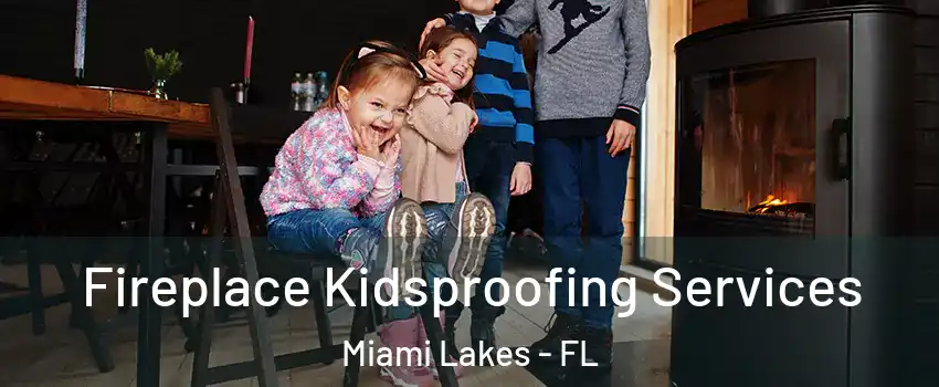  Fireplace Kidsproofing Services Miami Lakes - FL