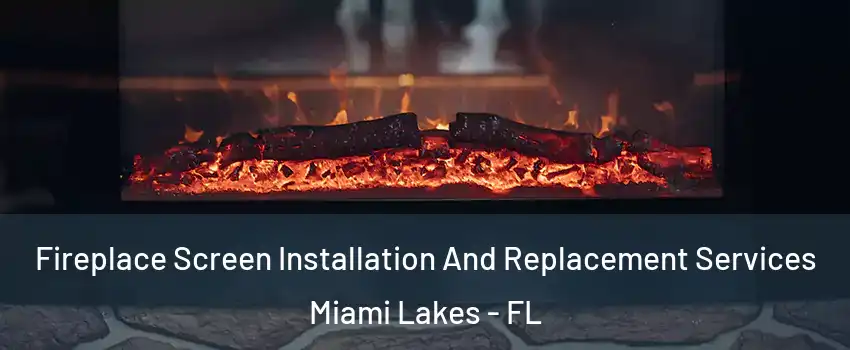  Fireplace Screen Installation And Replacement Services Miami Lakes - FL