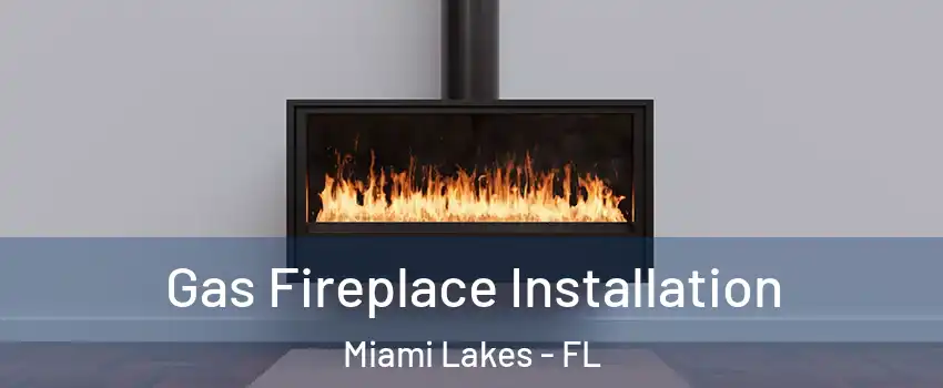  Gas Fireplace Installation Miami Lakes - FL