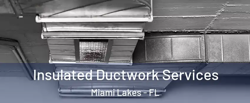  Insulated Ductwork Services Miami Lakes - FL