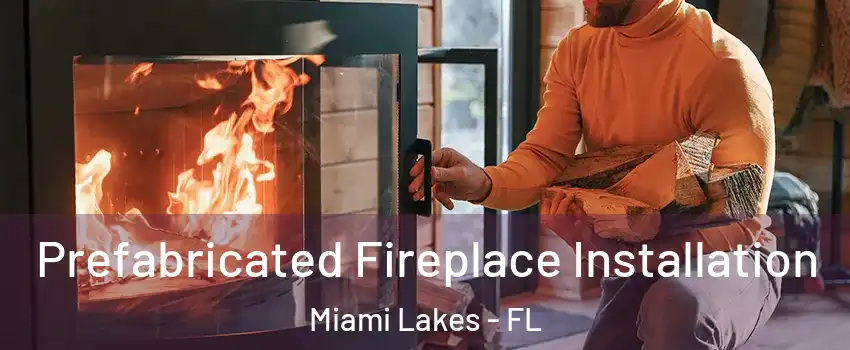  Prefabricated Fireplace Installation Miami Lakes - FL