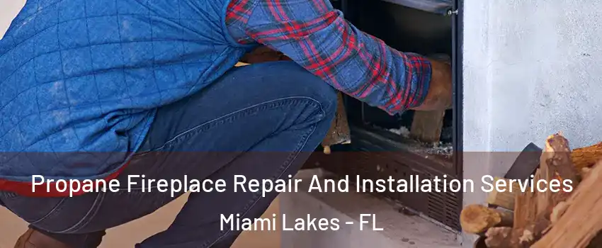  Propane Fireplace Repair And Installation Services Miami Lakes - FL