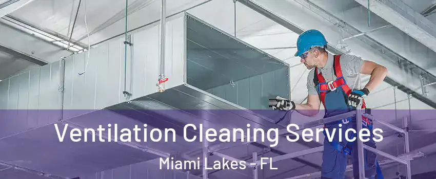  Ventilation Cleaning Services Miami Lakes - FL