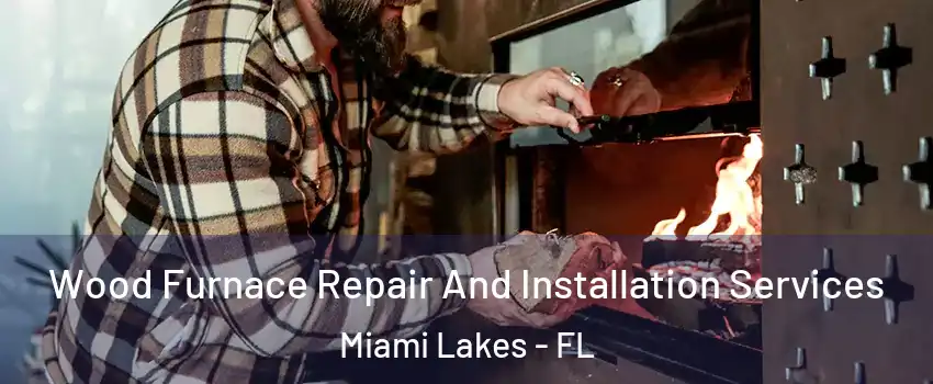  Wood Furnace Repair And Installation Services Miami Lakes - FL